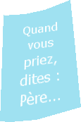 Quand vous priez, dites : Père...